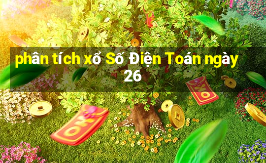 phân tích xổ Số Điện Toán ngày 26