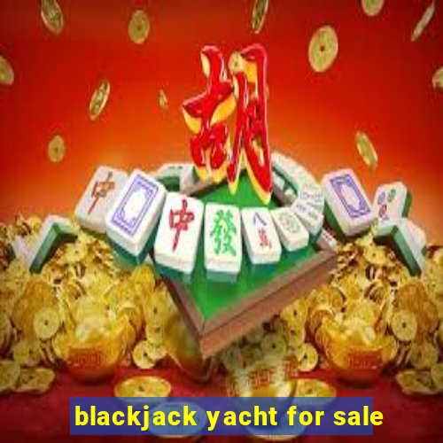 blackjack yacht for sale