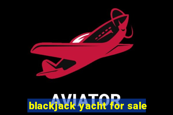 blackjack yacht for sale