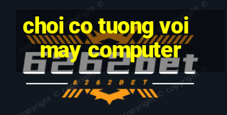 choi co tuong voi may computer