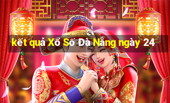 kết quả Xổ Số Đà Nẵng ngày 24