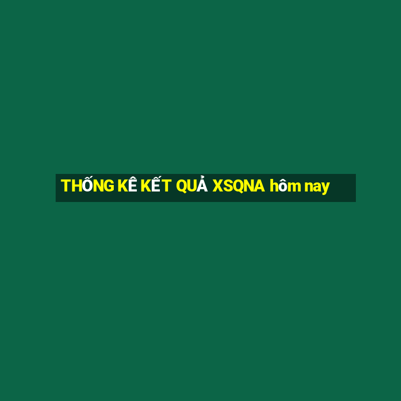 THỐNG KÊ KẾT QUẢ XSQNA hôm nay