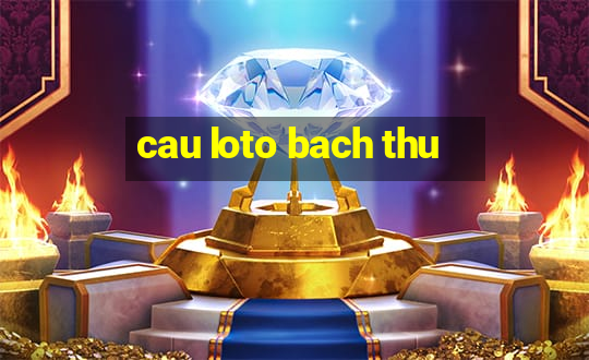 cau loto bach thu