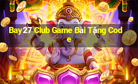 Bay27 Club Game Bài Tặng Code