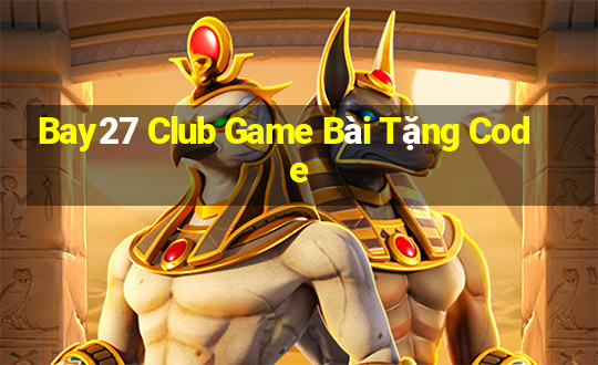 Bay27 Club Game Bài Tặng Code