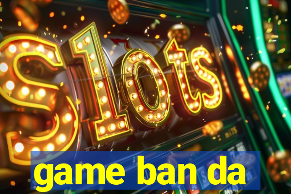 game ban da