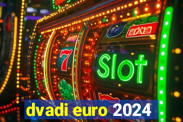 dvadi euro 2024