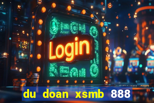 du doan xsmb 888 ngay hom nay