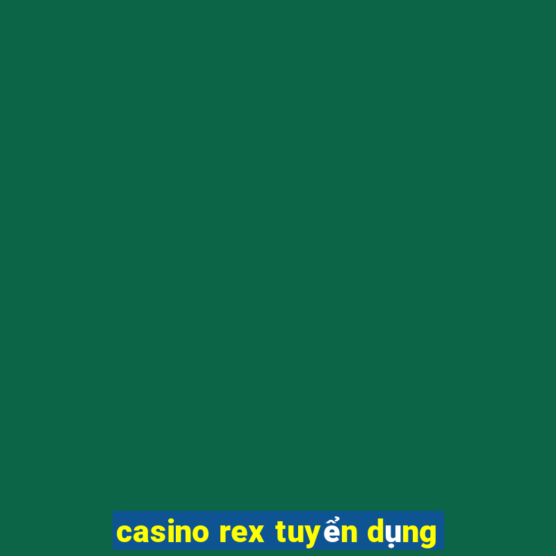 casino rex tuyển dụng