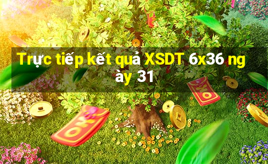 Trực tiếp kết quả XSDT 6x36 ngày 31