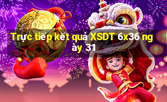 Trực tiếp kết quả XSDT 6x36 ngày 31