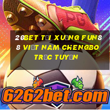 20bet Tải xuống Fun88 Việt nam Chengbo trực tuyến