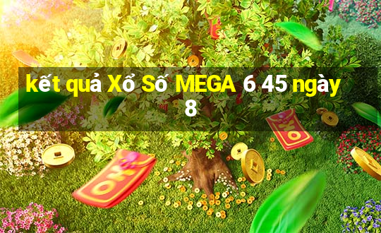 kết quả Xổ Số MEGA 6 45 ngày 8