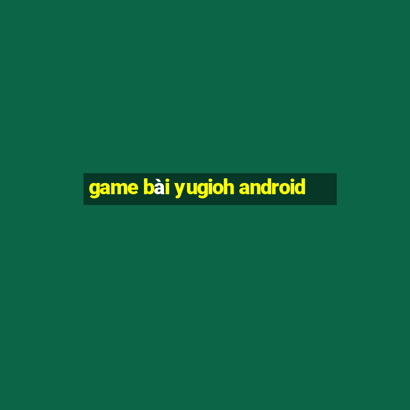 game bài yugioh android