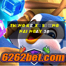 Thống kê Xổ Số Đồng Nai ngày 30