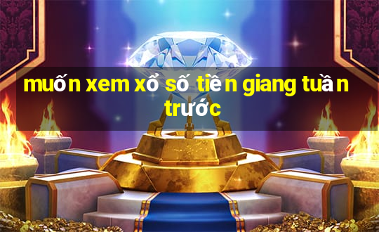 muốn xem xổ số tiền giang tuần trước