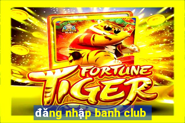 đăng nhập banh club