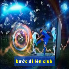 bước đi lên club