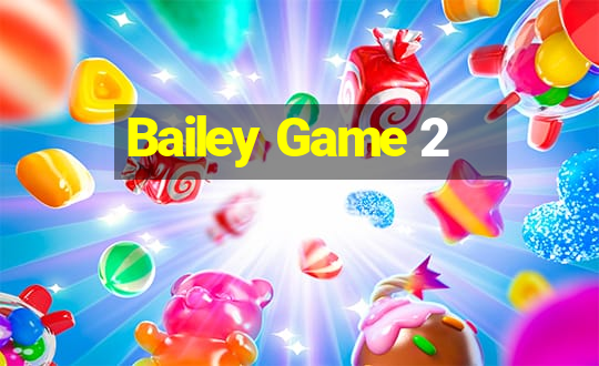 Bailey Game 2