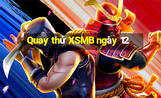 Quay thử XSMB ngày 12