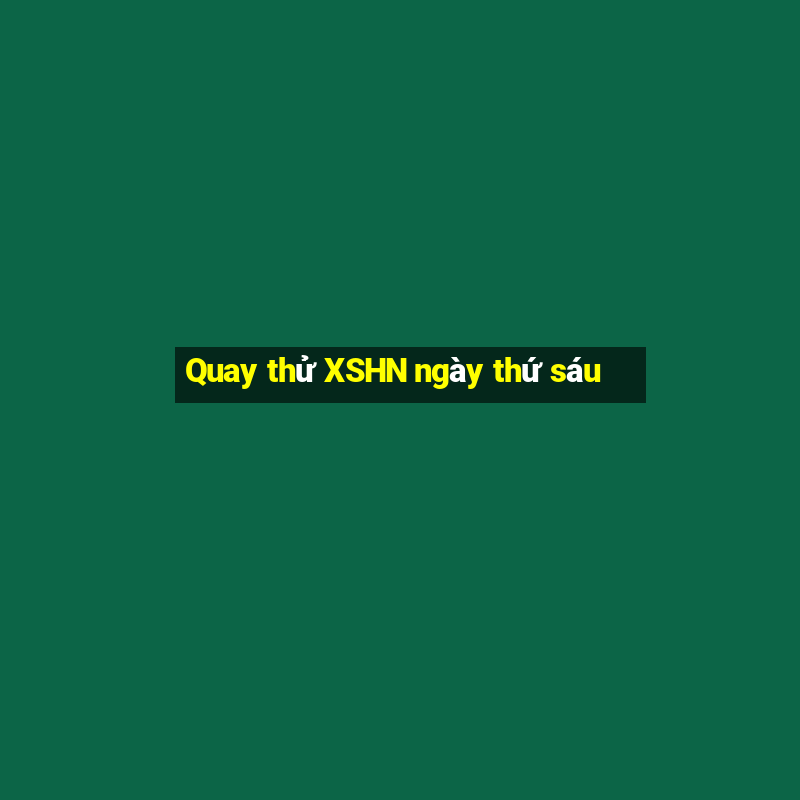 Quay thử XSHN ngày thứ sáu