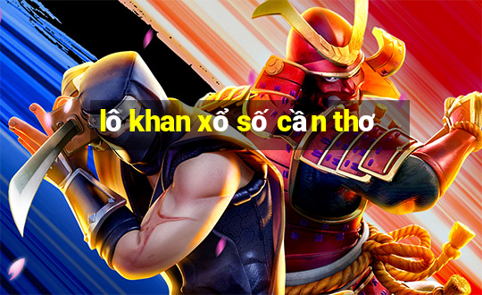 lô khan xổ số cần thơ