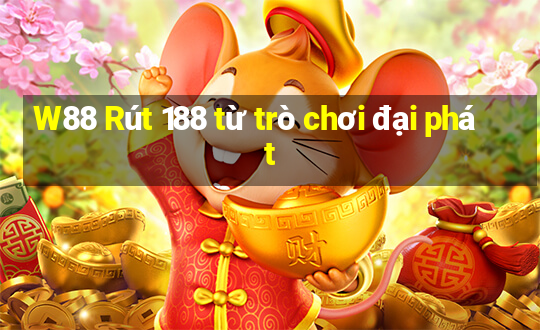 W88 Rút 188 từ trò chơi đại phát