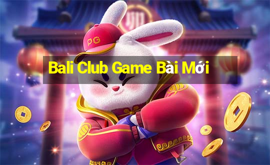 Bali Club Game Bài Mới