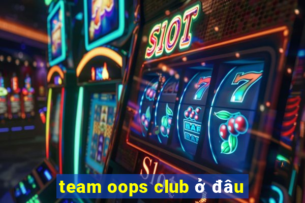 team oops club ở đâu