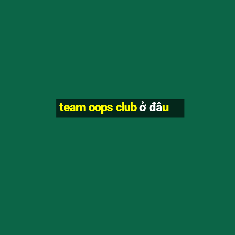 team oops club ở đâu