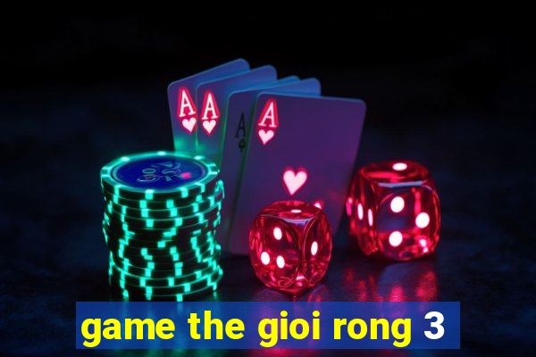 game the gioi rong 3