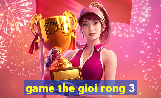 game the gioi rong 3