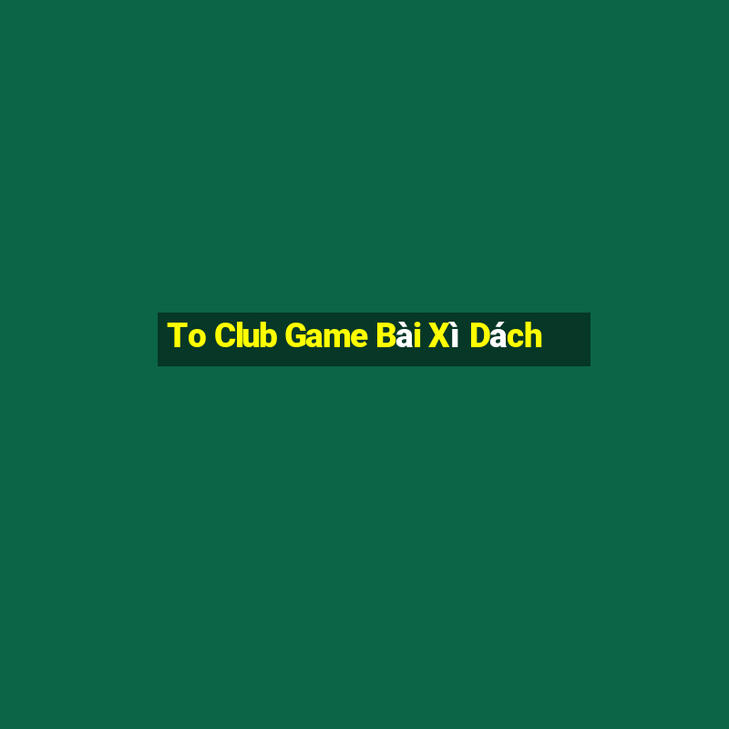 To Club Game Bài Xì Dách