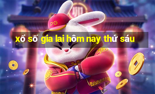 xổ số gia lai hôm nay thứ sáu