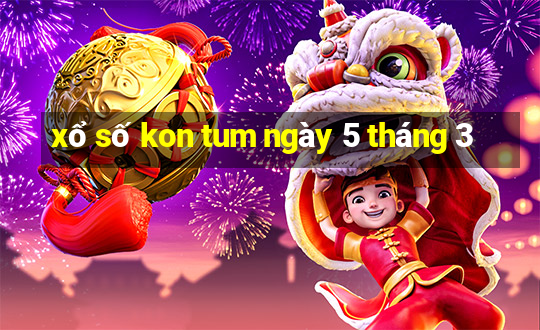 xổ số kon tum ngày 5 tháng 3