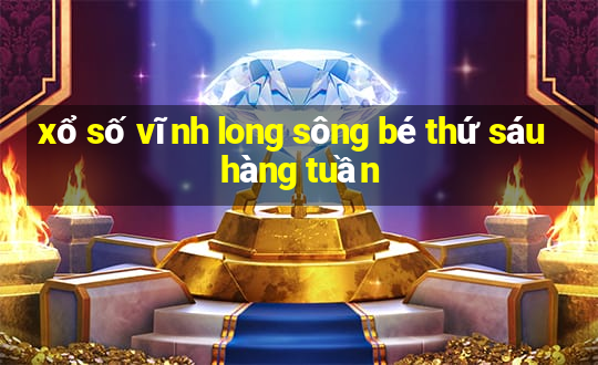 xổ số vĩnh long sông bé thứ sáu hàng tuần