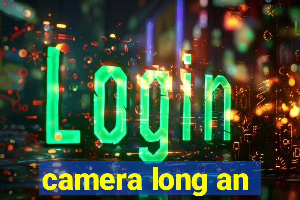 camera long an