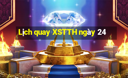 Lịch quay XSTTH ngày 24