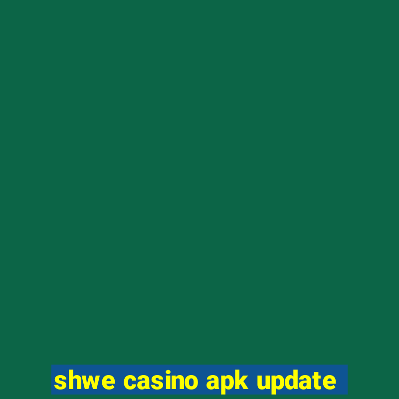 shwe casino apk update