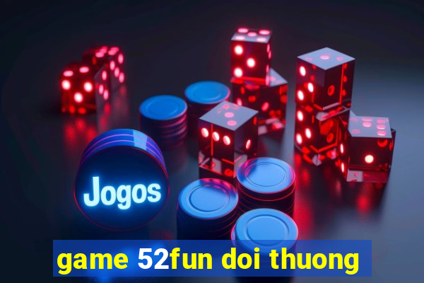 game 52fun doi thuong