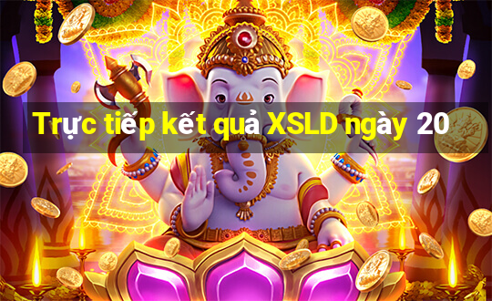 Trực tiếp kết quả XSLD ngày 20