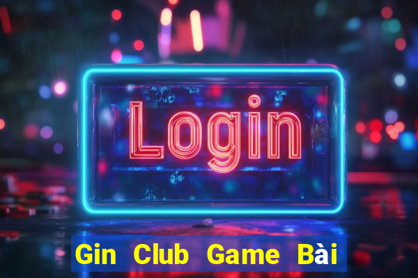 Gin Club Game Bài Đổi Thưởng B52