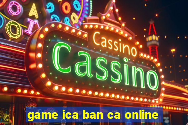 game ica ban ca online