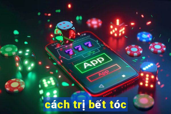 cách trị bết tóc