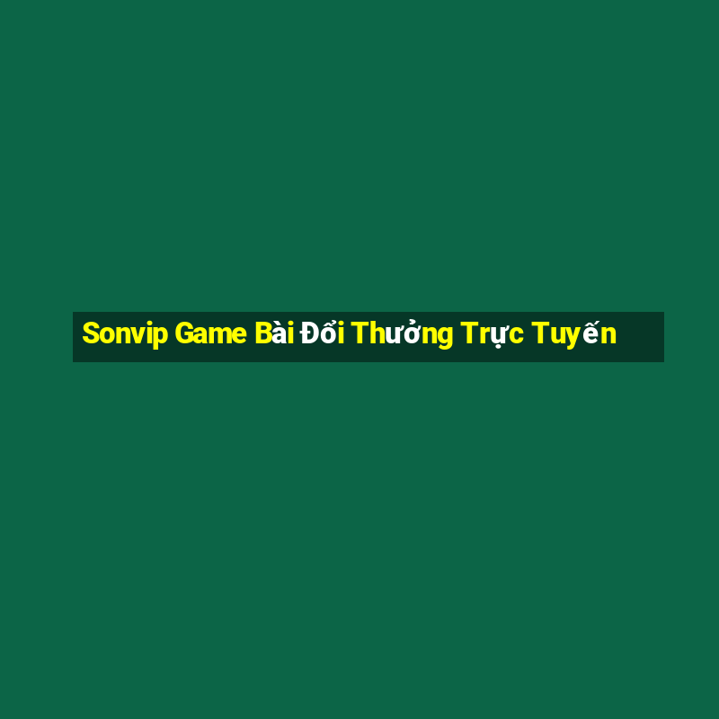 Sonvip Game Bài Đổi Thưởng Trực Tuyến