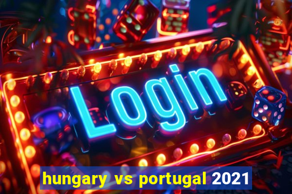 hungary vs portugal 2021