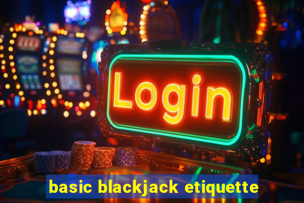 basic blackjack etiquette