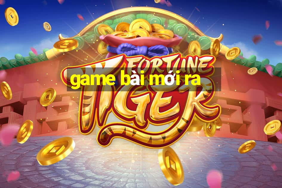 game bài mới ra