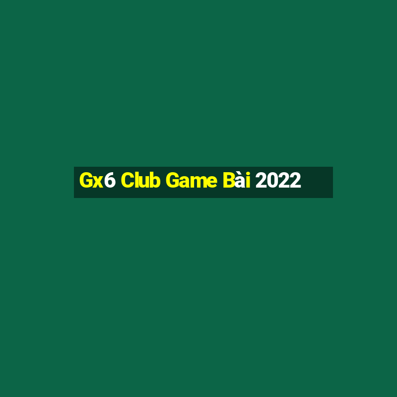 Gx6 Club Game Bài 2022