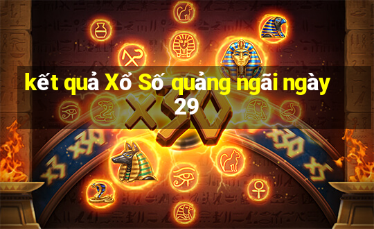 kết quả Xổ Số quảng ngãi ngày 29